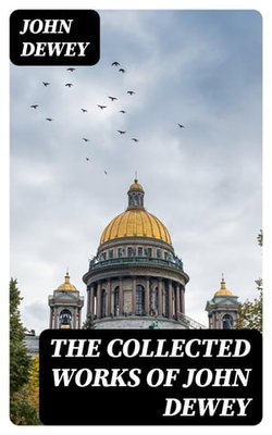 The Collected Works of John Dewey