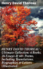 HENRY DAVID THOREAU - Ultimate Collection: 6 Books, 26 Essays & 60+ Poems, Including Translations. Biographies & Letters (Illustrated) HENRY DAVID THOREAU - Ultimate Collection: 6 Books, 26 Essays & 60+ Poems, Including Translations. Biographies & Letters (Illustrated)