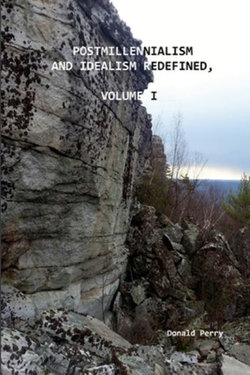 Postmillennialism and Idealism Redefined, Volume I