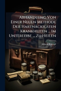 Abhandlung Von Einer Neuen Methode Der Hartnaeckigsten Krankheiten ... Im Unterleibe ... Zu Heilen