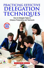 Practicing Effective Delegation Techniques: How to Delegate Tasks to Enhance Productivity and Teamwork Practicing Effective Delegation Techniques: How to Delegate Tasks to Enhance Productivity and Teamwork