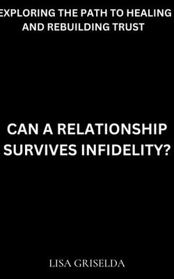 Can a Relationship Survive Infidelity? Can a Relationship Survive Infidelity?