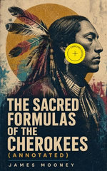The Sacred Formulas of the Cherokees