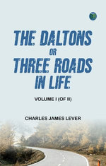 The Daltons; Or, Three Roads In Life. Volume I (of II)
