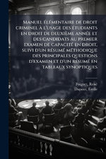 Manuel A(c)lA(c)mentaire de droit criminel A l'usage des A(c)tudiants en droit de deuxieme annA(c)e et des candidats au premier examen de capacitA(c) en droit, suivi d'un rA(c)sumA(c) mA(c)thodique des principales questions d'examen et d'un rA(c)sumA(c) e