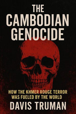 The Cambodian Genocide How The Khmer Rouge Terror Was Fueled by The World
