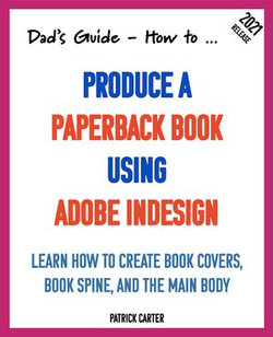 Dad’s Guide. How to Produce a Paperback Book using Adobe InDesign