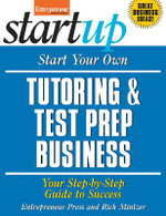 Start Your Own Tutoring and Test Prep Business: Your Step-by-Step Guide to Success Start Your Own Tutoring and Test Prep Business: Your Step-by-Step Guide to Success