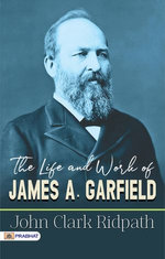The Life and Work of James A. Garfield