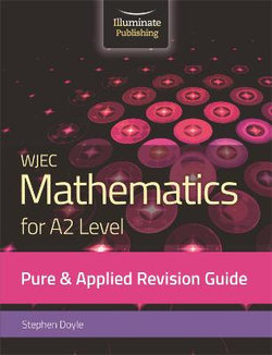 WJEC Mathematics for A2 Level Pure & Applied: Revision Guide WJEC Mathematics for A2 Level Pure & Applied: Revision Guide
