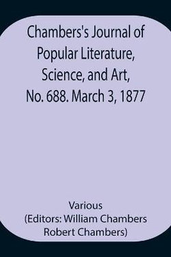 Chambers'S Journal Of Popular Literature, Science, And Art, No. 688. March 3, 1877.