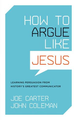 How to Argue like Jesus: Learning Persuasion from History's Greatest Communicator