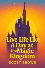 Live Life Like a Day at the Magic Kingdom