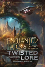 Enchanted Tales & Twisted Lore: Fairy Tales, Folklore, and Fables Reimagined - Volume 1