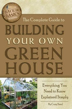 The Complete Guide to Building Your Own Greenhouse