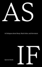 As If: 16 Dialogues about Sheep, Black Holes, and Movement