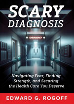 Scary Diagnosis: Navigating Fear, Finding Strength, and Securing the Health Care You Deserve