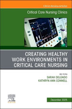 Creating Healthy Work Environments in Critical Care Nursing, An Issue of Critical Care Nursing Clinics of North America: Volume 37-4