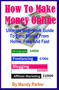 How To Make Money Online: Ultimate Beginners Guide To Earn Money From Home, Free And Fast