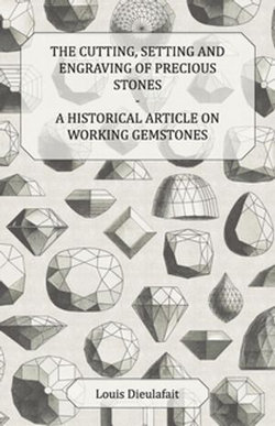 The Cutting, Setting and Engraving of Precious Stones - A Historical Article on Working Gemstones The Cutting, Setting and Engraving of Precious Stones - A Historical Article on Working Gemstones