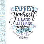 Express Yourself: A Hand Lettering Workbook for Kids!