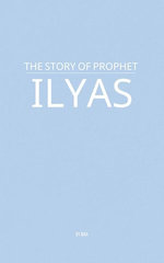 The Story of Prophet Ilyas The Story of Prophet Ilyas