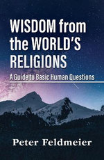 Wisdom from the World's Religions: a Guide to Basic Human Questions