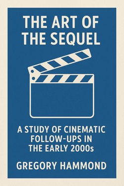 The Art of the Sequel: A Study of Cinematic Follow-Ups in the Early 2000s The Art of the Sequel: A Study of Cinematic Follow-Ups in the Early 2000s