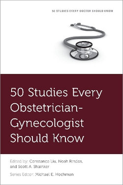 50 Studies Every Obstetrician-Gynecologist Should Know 50 Studies Every Obstetrician-Gynecologist Should Know