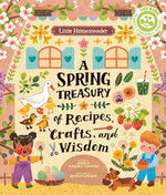 Little Homesteader: A Spring Treasury of Recipes, Crafts, and Wisdom