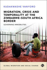 Migration, Crisis and Temporality at the Zimbabwe–South Africa Border Migration, Crisis and Temporality at the Zimbabwe–South Africa Border