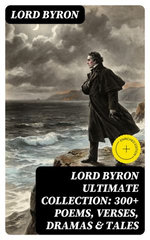 LORD BYRON Ultimate Collection: 300+ Poems, Verses, Dramas & Tales
