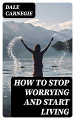 How To Stop Worrying And Start Living