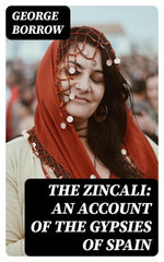 The Zincali: An Account of the Gypsies of Spain