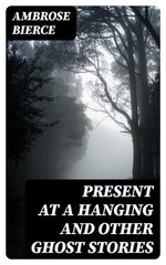 Present at a Hanging and Other Ghost Stories