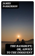 The Bankrupt; Or, Advice to the Insolvent