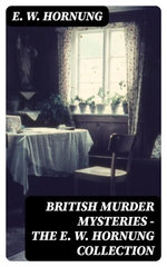 British Murder Mysteries - The E. W. Hornung Collection