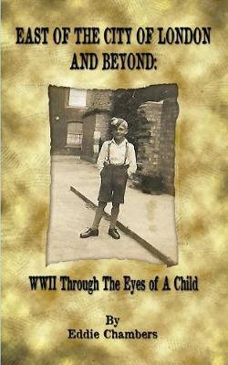 East of the City of London and Beyond: WWII Through the Eyes of A Child
