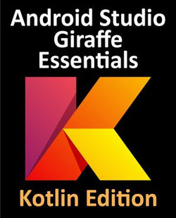 Android Studio Giraffe Essentials - Kotlin Edition Android Studio Giraffe Essentials - Kotlin Edition
