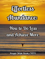 Effortless Abundance: How to Do Less and Achieve More