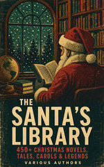 The Santa's Library: 450+ Christmas Novels, Tales, Carols & Legends