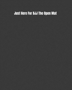 Just Here For BJJ The Open Mat