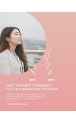 Quiet Your Mind: Techniques to Stop Overthinking and Find Peace