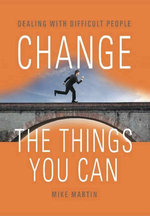 CHANGE THE THINGS YOU CAN: Dealing with Difficult People
