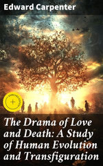 The Drama of Love and Death: A Study of Human Evolution and Transfiguration