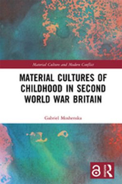 Material Cultures of Childhood in Second World War Britain Material Cultures of Childhood in Second World War Britain