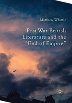 Post-War British Literature and the End of Empire
