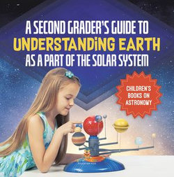 A Second Grader’s Guide to Understanding Earth as a Part of the Solar System | Children’s Books on Astronomy