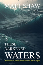 In These Darkened Waters: a Collection of Oceanic Horror from the Darkest Depths