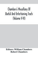 Chambers'S Miscellany Of Useful And Entertaining Tracts (Volume V-Vi)